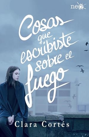 COSAS QUE ESCRIBISTE SOBRE EL FUEGO | 9788416820184 | CORTÉS MARTÍN, CLARA | Llibreria L'Odissea - Libreria Online de Vilafranca del Penedès - Comprar libros