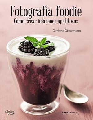 FOTOGRAFÍA FOODIE COMO CREAR IMÁGENES DELICIOSAS | 9788441538818 | GISSEMANN, CORINNA | Llibreria Online de Vilafranca del Penedès | Comprar llibres en català