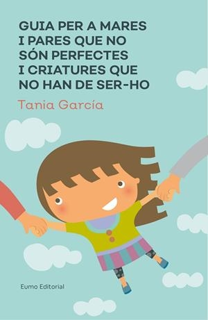 GUIA PER A MARES I PARES QUE NO SÓN PERFECTES I CRIATURES QUE NO HAN DE SER-HO | 9788497666046 | GARCÍA-CARO SÁNCHEZ, TAMIA | Llibreria L'Odissea - Libreria Online de Vilafranca del Penedès - Comprar libros