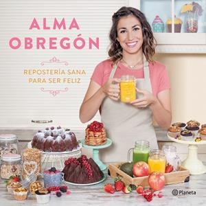 REPOSTERÍA SANA PARA SER FELIZ | 9788408176824 | OBREGÓN FERNÁNDEZ, ALMA | Llibreria L'Odissea - Libreria Online de Vilafranca del Penedès - Comprar libros