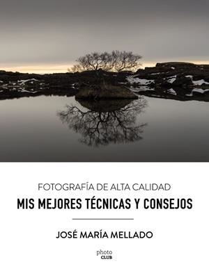 MIS MEJORES TÉCNICAS Y CONSEJOS FOTOGRAFÍA DE ALTA CALIDAD | 9788441539556 | MELLADO MARTÍNEZ, JOSÉ MARÍA | Llibreria Online de Vilafranca del Penedès | Comprar llibres en català