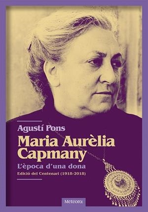 MARIA AURÈLIA CAPMANY L'ÈPOCA D'UNA DONA | 9788494698255 | PONS MIR, AGUSTÍ | Llibreria L'Odissea - Libreria Online de Vilafranca del Penedès - Comprar libros