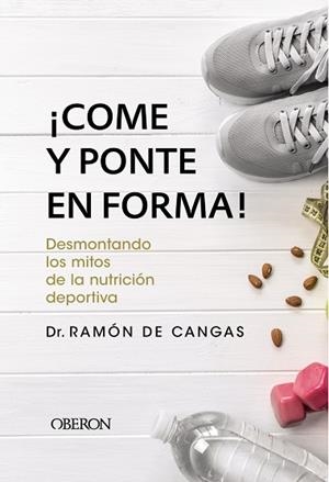 COME Y PONTE EN FORMA COMO DESMONTAR LOS MITOS DE LA NUTRICION DEPORTIVA | 9788441539785 | DE CANGAS MORÁN, RAMÓN | Llibreria L'Odissea - Libreria Online de Vilafranca del Penedès - Comprar libros
