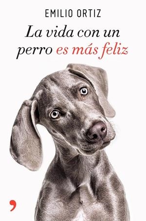 LA VIDA CON UN PERRO ES MÁS FELIZ | 9788499986371 | ORTIZ, EMILIO | Llibreria L'Odissea - Libreria Online de Vilafranca del Penedès - Comprar libros
