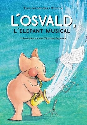 L'OSVALD L'ELEFANT MUSICAL | 9788448945831 | FERNÁNDEZ I MONTOLÍ, TXUS | Llibreria L'Odissea - Libreria Online de Vilafranca del Penedès - Comprar libros