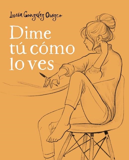 DIME TÚ CÓMO LO VES | 9788490438954 | GONZALEZ OROZCO, LUCIA | Llibreria L'Odissea - Libreria Online de Vilafranca del Penedès - Comprar libros
