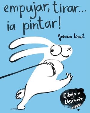 EMPUJAR, TIRAR... ¡A PINTAR! (DIBUJA Y DESCUBRE) | 9788448849160 | ISMAIL, YASMEEN  | Llibreria L'Odissea - Libreria Online de Vilafranca del Penedès - Comprar libros