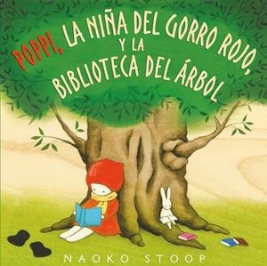 POPPI LA NIÑA DEL GORRO ROJO Y LA BIBLIOTECA DEL ÁRBOL | 9788448850753 | NAOKO STOOP | Llibreria L'Odissea - Libreria Online de Vilafranca del Penedès - Comprar libros