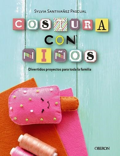COSTURA CON NIÑOS 15 PROYECTOS PARA COSER EN FAMILIA | 9788441540323 | SANTIVÁÑEZ PASCUAL, SYLVIA | Llibreria Online de Vilafranca del Penedès | Comprar llibres en català