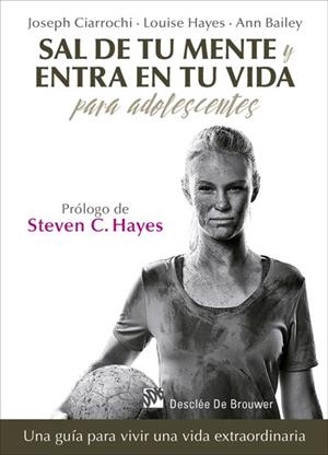 SAL DE TU MENTE Y ENTRA EN TU VIDA PARA ADOLESCENTES. UNA GUÍA PARA VIVIR UNA VI | 9788433028389 | CIARROCHI, JOSEPH/HAYES, LOUISE/BAILEY, ANN | Llibreria L'Odissea - Libreria Online de Vilafranca del Penedès - Comprar libros