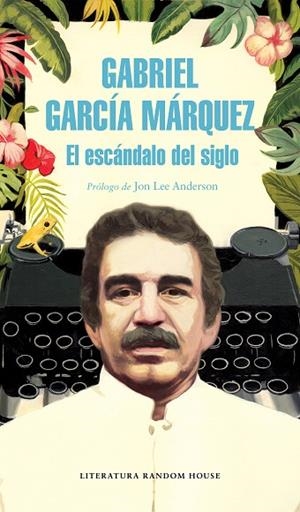 EL ESCÁNDALO DEL SIGLO | 9788439734864 | GARCÍA MÁRQUEZ, GABRIEL | Llibreria Online de Vilafranca del Penedès | Comprar llibres en català