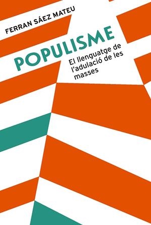 POPULISME EL LLENGUATGE DE L'ADULACIÓ DE LES MASSES | 9788491910008 | SÁEZ MATEU, FERRAN | Llibreria L'Odissea - Libreria Online de Vilafranca del Penedès - Comprar libros