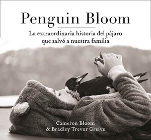 PENGUIN BLOOM LA EXTRAORDINARIA HISTORIA DEL PAJARO QUE SALVO A NUESTRA FAMILIA | 9788401021237 | BLOOM, CAMERON; GREIVE, TREVOR | Llibreria L'Odissea - Libreria Online de Vilafranca del Penedès - Comprar libros