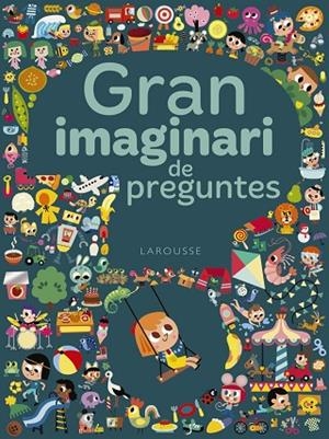 GRAN IMAGINARI DE PREGUNTES | 9788417273293 | LAROUSSE EDITORIAL | Llibreria Online de Vilafranca del Penedès | Comprar llibres en català