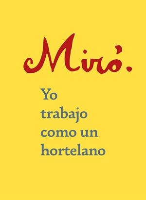 YO TRABAJO COMO UN HORTELANO | 9788425231759 | MIRÓ, JOAN | Llibreria L'Odissea - Libreria Online de Vilafranca del Penedès - Comprar libros