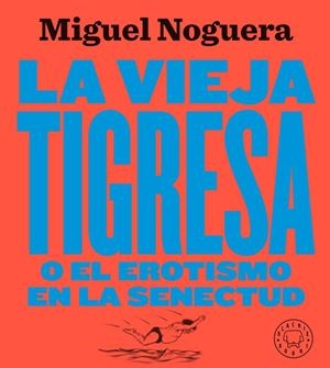 LA VIEJA TIGRESA O EL EROTISMO EN LA SENECTUD. NUEVA EDICIÓN EN GRAN FORMATO | 9788417552084 | NOGUERA, MIGUEL | Llibreria Online de Vilafranca del Penedès | Comprar llibres en català