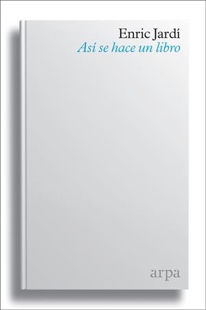 ASÍ SE HACE UN LIBRO | 9788416601790 | JARDÍ SOLER, ENRIC | Llibreria L'Odissea - Libreria Online de Vilafranca del Penedès - Comprar libros
