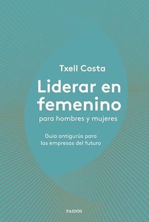 LIDERAR EN FEMENINO PARA HOMBRES Y MUJERES | 9788449335600 | COSTA, TXELL | Llibreria Online de Vilafranca del Penedès | Comprar llibres en català