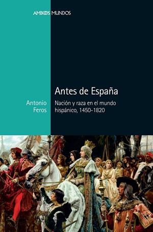 ANTES DE ESPAÑA | 9788416662883 | FEROS CARRASCO, ANTONIO | Llibreria L'Odissea - Libreria Online de Vilafranca del Penedès - Comprar libros
