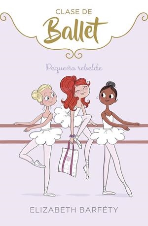 PEQUEÑA REBELDE (CLASE DE BALLET 4) | 9788417773069 | BARFETY, ELIZABETH | Llibreria L'Odissea - Libreria Online de Vilafranca del Penedès - Comprar libros