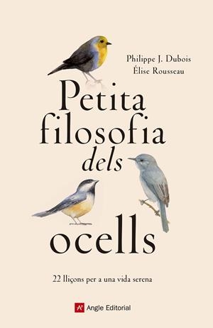 PETITA FILOSOFIA DELS OCELLS | 9788417214807 | DUBOIS , PHILIPPE J./ROUSSEAU, ÉLISE | Llibreria L'Odissea - Libreria Online de Vilafranca del Penedès - Comprar libros