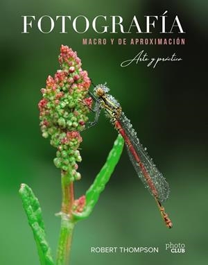 FOTOGRAFÍA MACRO Y DE APROXIMACIÓN. ARTE Y PRÁCTICA | 9788441541573 | ROBERT THOMPSON | Llibreria L'Odissea - Libreria Online de Vilafranca del Penedès - Comprar libros