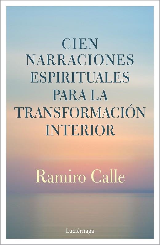 CIEN NARRACIONES ESPIRITUALES PARA LA TRANSFORMACIÓN INTERIOR | 9788412050622 | CALLE, RAMIRO | Llibreria L'Odissea - Libreria Online de Vilafranca del Penedès - Comprar libros