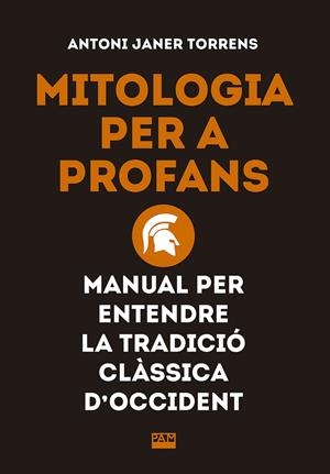MITOLOGIA PER A PROFANS. MANUAL PER ENTENDRE LA TRADICIÓ CLÀSSICA D'OCCIDENT | 9788491910862 | JANER TORRENS, ANTONI | Llibreria Online de Vilafranca del Penedès | Comprar llibres en català