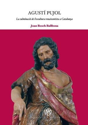 AGUSTÍ PUJOL: LA CULMINACIÓ DE L'ESCULTURA RENAIXENTISTA A CATALUNYA | 9788447533305 | BOSCH BALLBONA, JOAN | Llibreria L'Odissea - Libreria Online de Vilafranca del Penedès - Comprar libros