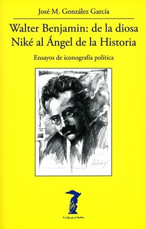 WALTER BENJAMIN DE LA DIOSA NIKÉ AL ÁNGEL DE LA HISTORIA | 9788477743347 | GONZÁLEZ GARCÍA, JOSÉ M. | Llibreria Online de Vilafranca del Penedès | Comprar llibres en català