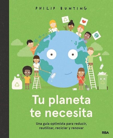 TU PLANETA TE NECESITA. UNA GUÍA OPTIMISTA PARA REDUCIR, REUTILIZAR, RECICLAR Y | 9788427299610 | BUNTING PHILIP | Llibreria Online de Vilafranca del Penedès | Comprar llibres en català