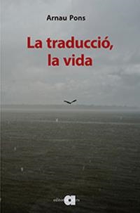 LA TRADUCCIÓ, LA VIDA | 9788416260942 | PONS ROIG, ARNAU | Llibreria L'Odissea - Libreria Online de Vilafranca del Penedès - Comprar libros