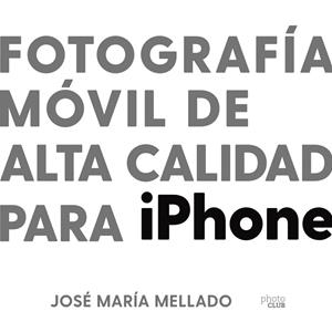 FOTOGRAFÍA MÓVIL DE ALTA CALIDAD PARA IPHONE | 9788441543195 | MELLADO, JOSÉ MARÍA | Llibreria L'Odissea - Libreria Online de Vilafranca del Penedès - Comprar libros