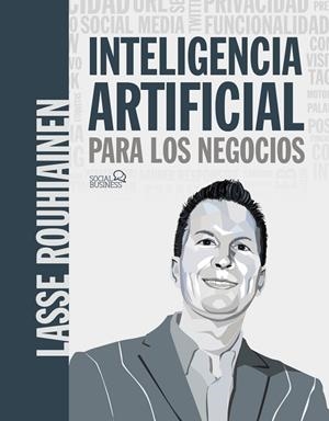 INTELIGENCIA ARTIFICIAL PARA LOS NEGOCIOS. 21 CASOS PRÁCTICOS Y OPINIONES DE EXP | 9788441542952 | ROUHIAINEN, LASSE | Llibreria Online de Vilafranca del Penedès | Comprar llibres en català