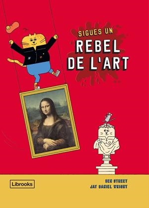 SIGUES UN REBEL DE L'ART | 9788412274516 | STREET, BEN/WRIGHT, JAY DANIEL | Llibreria Online de Vilafranca del Penedès | Comprar llibres en català