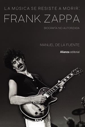 LA MÚSICA SE RESISTE A MORIR: FRANK ZAPPA. BIOGRAFÍA NO AUTORIZADA | 9788413622699 | DE LA FUENTE SOLER, MANUEL | Llibreria Online de Vilafranca del Penedès | Comprar llibres en català