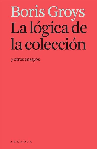 LA LÓGICA DE LA COLECCIÓN Y OTROS ENSAYOS | 9788412230581 | GROYS, BORIS | Llibreria L'Odissea - Libreria Online de Vilafranca del Penedès - Comprar libros