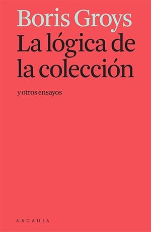 LA LÓGICA DE LA COLECCIÓN Y OTROS ENSAYOS | 9788412230581 | GROYS, BORIS | Llibreria Online de Vilafranca del Penedès | Comprar llibres en català