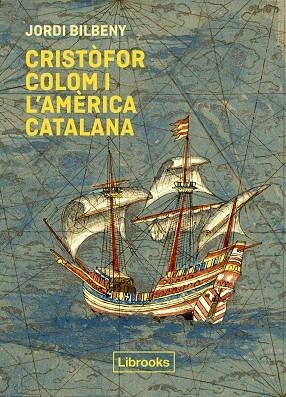 CRISTÒFOR COLOM I L'AMÈRICA CATALANA | 9788412310191 | BILBENY, JORDI | Llibreria L'Odissea - Libreria Online de Vilafranca del Penedès - Comprar libros