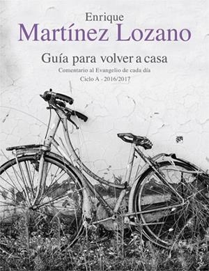 GUÍA PARA VOLVER A CASA. COMENTARIO AL EVANGELIO DE CADA DÍA CICLO A 2016/2017 | 9788433028518 | MARTÍNEZ LOZANO, ENRIQUE | Llibreria L'Odissea - Libreria Online de Vilafranca del Penedès - Comprar libros