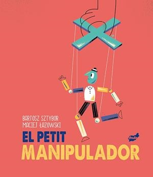 EL PETIT MANIPULADOR | 9788418702099 | SZTYBOR, BARTOSZ | Llibreria L'Odissea - Libreria Online de Vilafranca del Penedès - Comprar libros