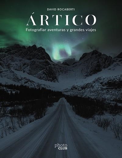ÁRTICO FOTOGRAFIAR AVENTURAS Y GRANDES VIAJES | 9788441543751 | ROCABERTI, DAVID | Llibreria L'Odissea - Libreria Online de Vilafranca del Penedès - Comprar libros