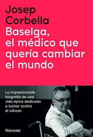 BASELGA, EL MÉDICO QUE QUERÍA CAMBIAR EL MUNDO | 9788419179050 | CORBELLA, JOSEP | Llibreria Online de Vilafranca del Penedès | Comprar llibres en català
