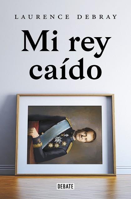 MI REY CAÍDO | 9788418619991 | DEBRAY, LAURENCE | Llibreria Online de Vilafranca del Penedès | Comprar llibres en català