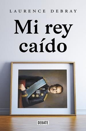 MI REY CAÍDO | 9788418619991 | DEBRAY, LAURENCE | Llibreria L'Odissea - Libreria Online de Vilafranca del Penedès - Comprar libros