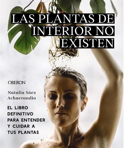 LAS PLANTAS DE INTERIOR NO EXISTEN EL LIBRO DEFINITIVO PARA ENTENDER Y CUIDAR A | 9788441545397 | SÁEZ ACHAERANDIO, NATALIA | Llibreria L'Odissea - Libreria Online de Vilafranca del Penedès - Comprar libros