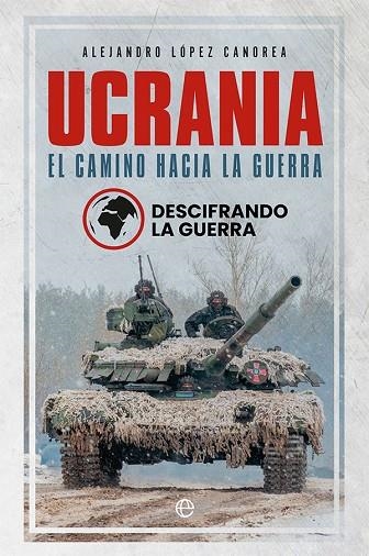 UCRANIA  EL CAMINO HACIA LA GUERRA | 9788413843582 | LA GUERRA, DESCIFRANDO/LÓPEZ CANOREA, ALEJANDRO | Llibreria L'Odissea - Libreria Online de Vilafranca del Penedès - Comprar libros