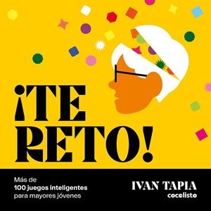 TE RETO MÁS DE 100 JUEGOS INTELIGENTES PARA MAYORES JÓVENES | 9788418820595 | TAPIA, IVAN | Llibreria L'Odissea - Libreria Online de Vilafranca del Penedès - Comprar libros