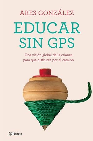 EDUCAR SIN GPS | 9788408240693 | GONZÁLEZ, ARES | Llibreria L'Odissea - Libreria Online de Vilafranca del Penedès - Comprar libros