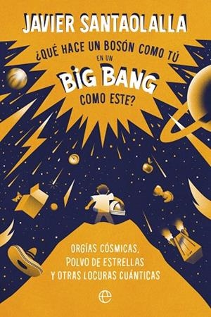 QUÉ HACE UN BOSÓN COMO TÚ EN UN BIG BANG COMO ESTE | 9788413843902 | SANTAOLALLA, JAVIER | Llibreria L'Odissea - Libreria Online de Vilafranca del Penedès - Comprar libros